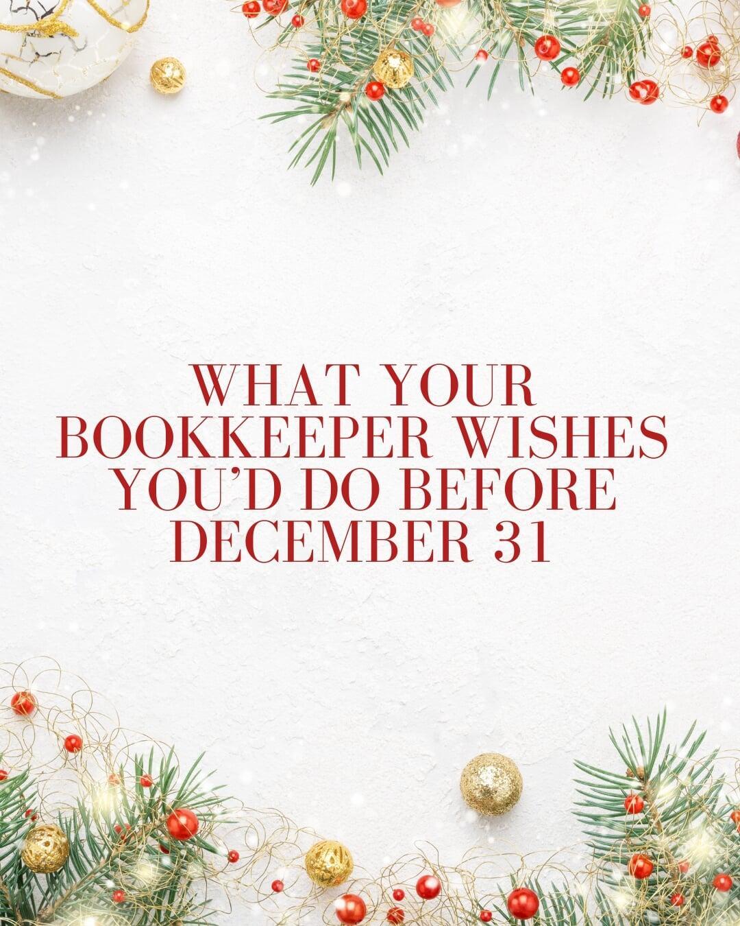 What Your Bookkeeper Wishes You’d Do Before December 31